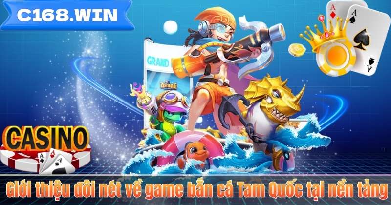 Bắn Cá Tam Quốc C168 – Game Đổi Thưởng Đậm Chất Chiến Thuật Giới thiệu đôi nét về game bắn cá Tam Quốc tại nền tảng