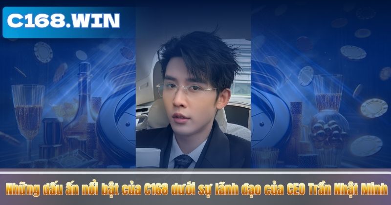 Những dấu ấn nổi bật của C168 dưới sự lãnh đạo của CEO Trần Nhật Minh 1