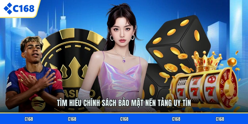 CHÍNH SÁCH BẢO MẬT Tìm hiểu chính sách bảo mật nền tảng uy tín